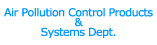 Air Pollution Control Products & Systems Dept.